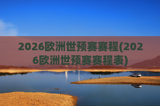 2026欧洲世预赛赛程(2026欧洲世预赛赛程表)