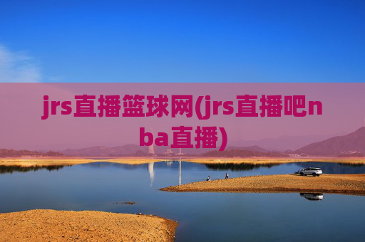 jrs直播篮球网(jrs直播吧nba直播)