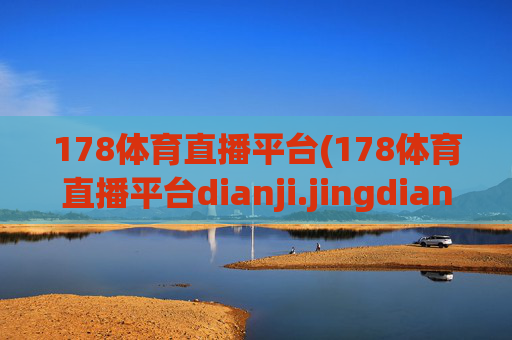178体育直播平台(178体育直播平台dianji.jingdian.中国)178体育直播平台，专业体育赛事直播平台
