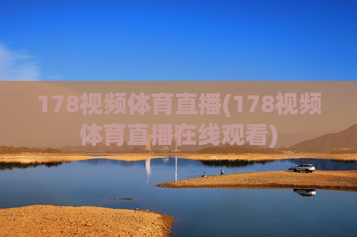 178视频体育直播(178视频体育直播在线观看)