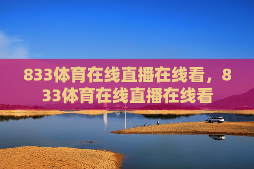 833体育在线直播在线看，833体育在线直播在线看