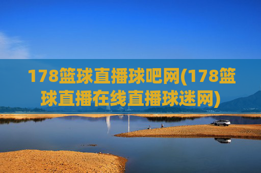 178篮球直播球吧网(178篮球直播在线直播球迷网)