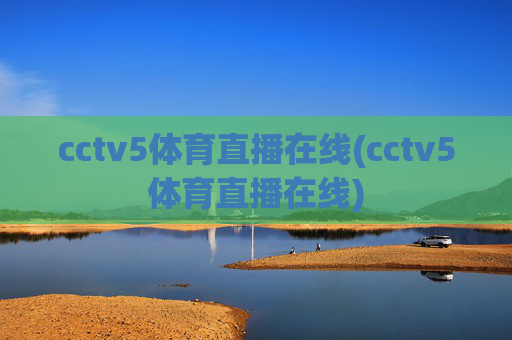 cctv5体育直播在线(cctv5体育直播在线)