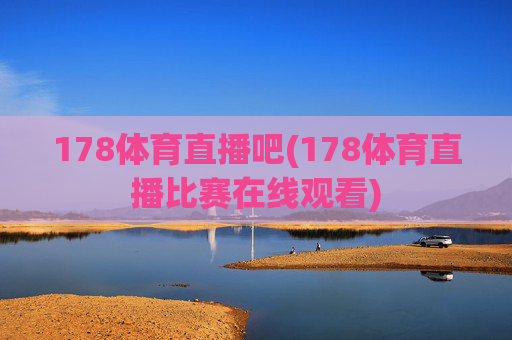 178体育直播吧(178体育直播比赛在线观看)