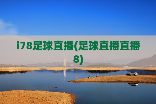 i78足球直播(足球直播直播8)