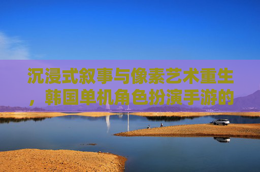 沉浸式叙事与像素艺术重生,韩国单机角色扮演手游的独特魅力,沉浸式叙事与像素艺术重生,韩国单机角色扮演手游的独特魅力