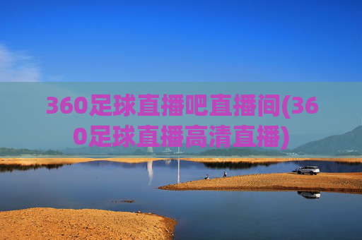 360足球直播吧直播间(360足球直播高清直播)