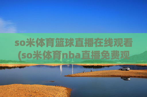 so米体育篮球直播在线观看(so米体育nba直播免费观看)