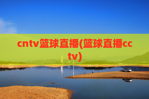 cntv篮球直播(篮球直播cctv)