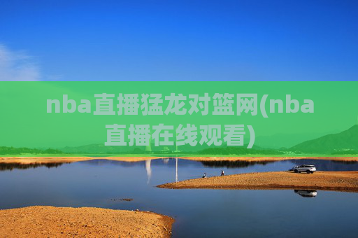 nba直播猛龙对篮网(nba直播在线观看)