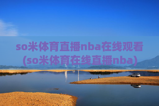 so米体育直播nba在线观看(so米体育在线直播nba)
