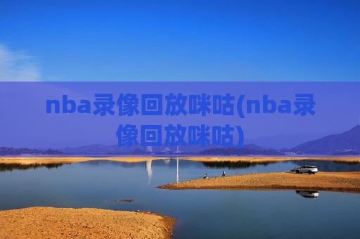 nba录像回放咪咕(nba录像回放咪咕)
