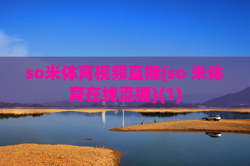 so米体育视频直播(so 米体育在线直播)(1)