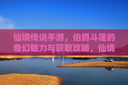 仙境传说手游,伯爵斗篷的奇幻魅力与获取攻略,仙境传说手游,伯爵斗篷的奇幻魅力与获取攻略