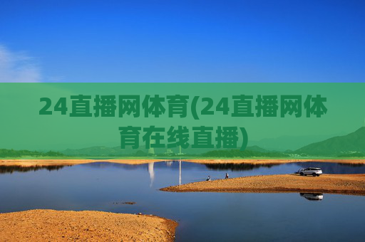 24直播网体育(24直播网体育在线直播)