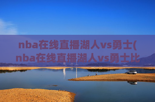 nba在线直播湖人vs勇士(nba在线直播湖人vs勇士比赛)