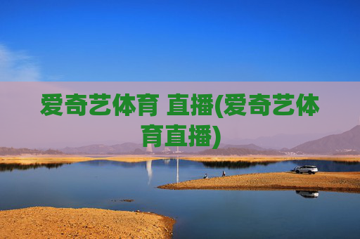 爱奇艺体育 直播(爱奇艺体育直播)