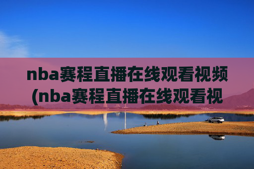 nba赛程直播在线观看视频(nba赛程直播在线观看视频高清)