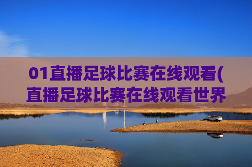 01直播足球比赛在线观看(直播足球比赛在线观看世界杯)(1)