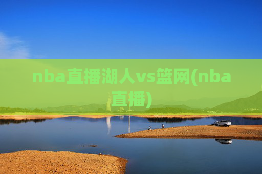 nba直播湖人vs篮网(nba直播)