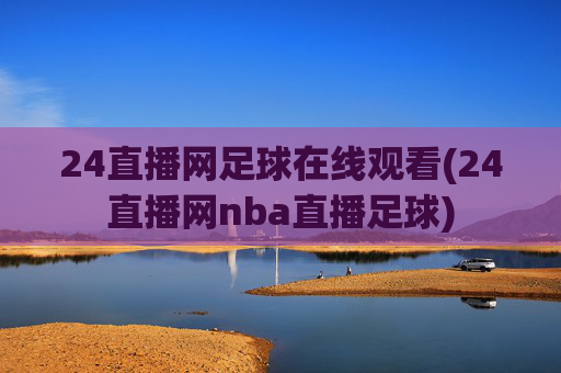 24直播网足球在线观看(24直播网nba直播足球)