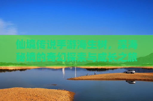 仙境传说手游海生树,深海秘境的奇幻探索与成长之旅