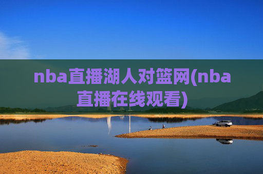 nba直播湖人对篮网(nba直播在线观看)