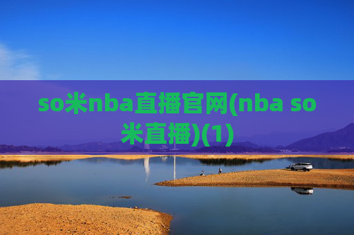 so米nba直播官网(nba so米直播)(1)