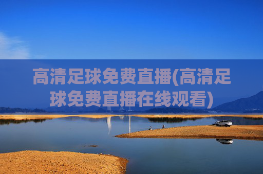 高清足球免费直播(高清足球免费直播在线观看)