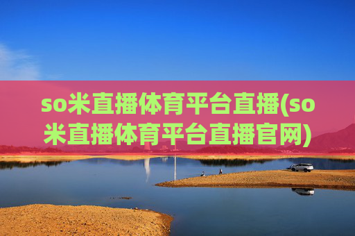 so米直播体育平台直播(so米直播体育平台直播官网)