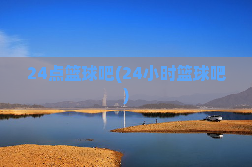 24点篮球吧(24小时篮球吧)