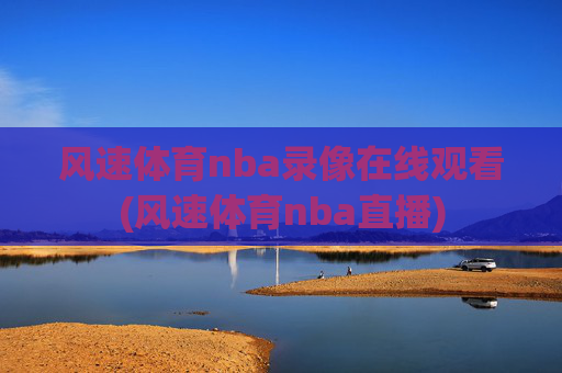 风速体育nba录像在线观看(风速体育nba直播)