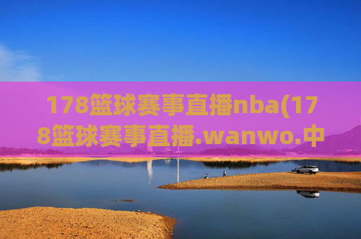 178篮球赛事直播nba(178篮球赛事直播.wanwo.中国)