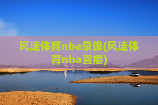 风速体育nba录像(风速体育nba直播)