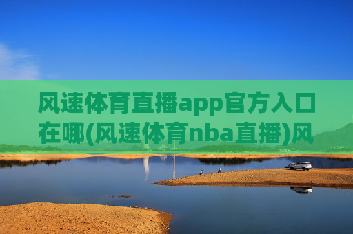 风速体育直播app官方入口在哪(风速体育nba直播)风速体育直播app官方入口在哪(风速体育nba直播)