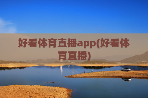 好看体育直播app(好看体育直播)