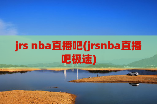 jrs nba直播吧(jrsnba直播吧极速)