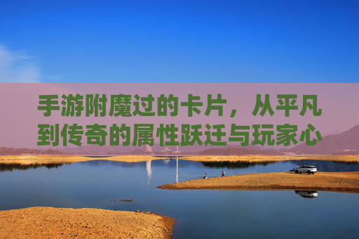 手游附魔过的卡片,从平凡到传奇的属性跃迁与玩家心路,手游附魔过的卡片,从平凡到传奇的属性跃迁与玩家心路