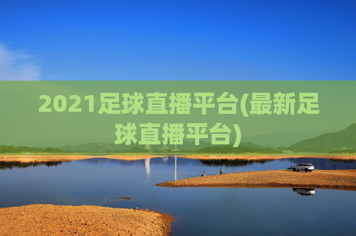 2021足球直播平台(最新足球直播平台)