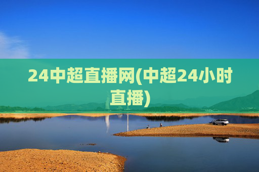 24中超直播网(中超24小时直播)