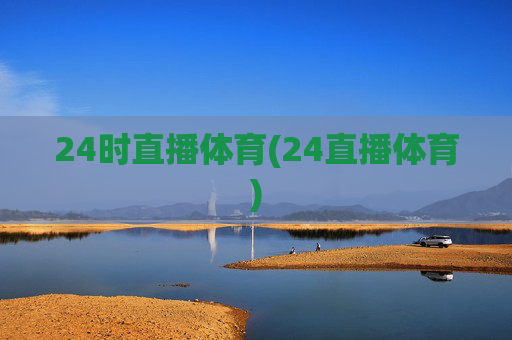 24时直播体育(24直播体育)
