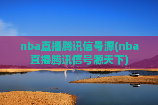nba直播腾讯信号源(nba直播腾讯信号源天下)