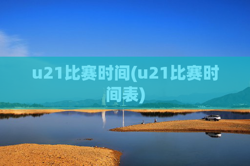 u21比赛时间(u21比赛时间表)