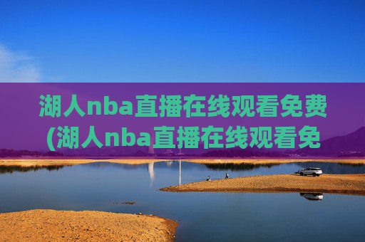 湖人nba直播在线观看免费(湖人nba直播在线观看免费高清)