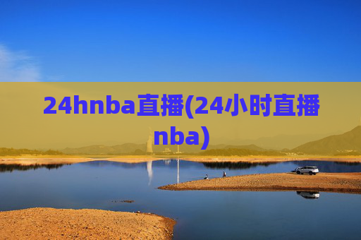 24hnba直播(24小时直播nba)