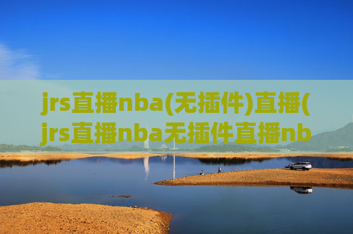 jrs直播nba(无插件)直播(jrs直播nba无插件直播nba免费-正在直播中)