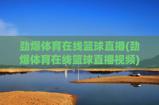 劲爆体育在线篮球直播(劲爆体育在线篮球直播视频)