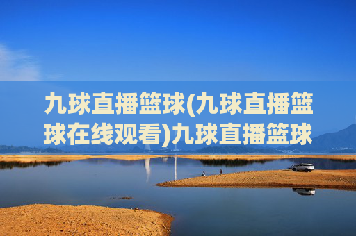 九球直播篮球(九球直播篮球在线观看)九球直播篮球在线观看