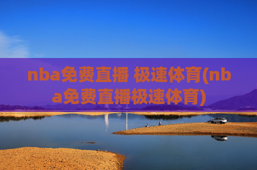 nba免费直播 极速体育(nba免费直播极速体育)
