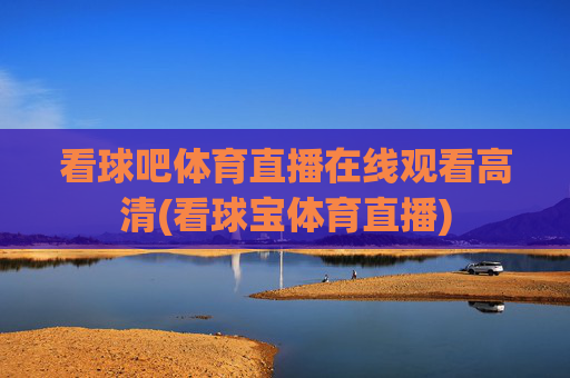 看球吧体育直播在线观看高清(看球宝体育直播)
